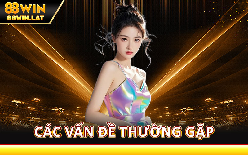 Đăng Nhập 88WIN – Truy Cập Nhanh, An Toàn Tuyệt Đối 2 Các Vấn Đề Thường Gặp