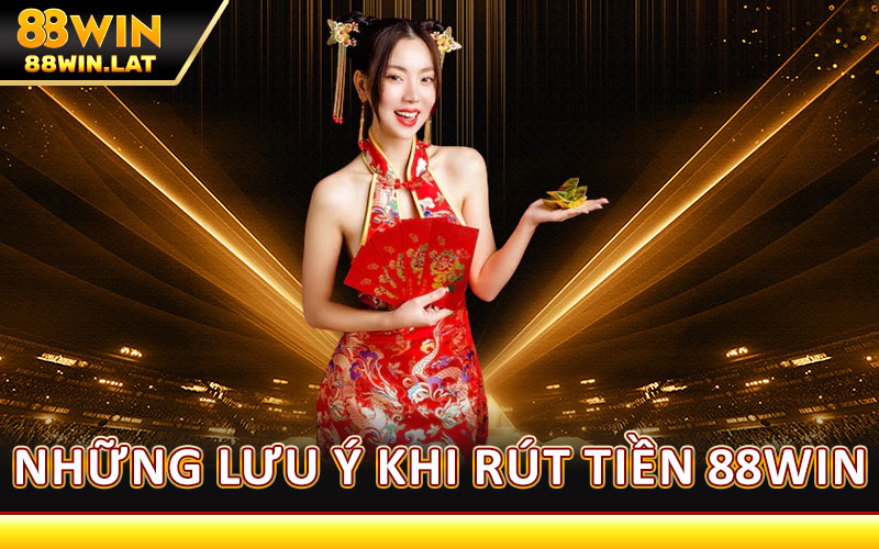 Những Lưu Ý Khi Rút Tiền 88WIN