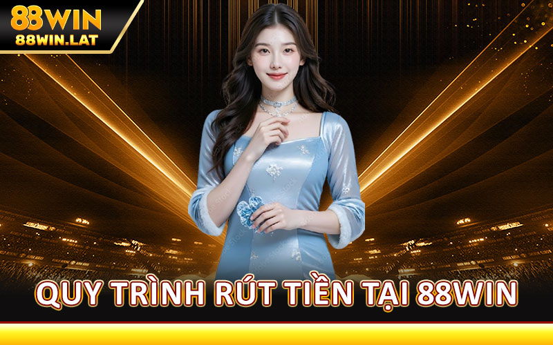 Quy Trình Rút Tiền Tại 88WIN